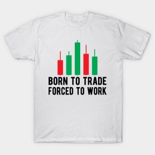 Trader - Born to trader forced to work T-Shirt